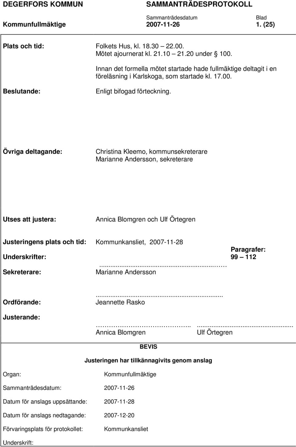 Övriga deltagande: Christina Kleemo, kommunsekreterare Marianne Andersson, sekreterare Utses att justera: Annica Blomgren och Ulf Örtegren Justeringens plats och tid: Kommunkansliet, 2007-11-28