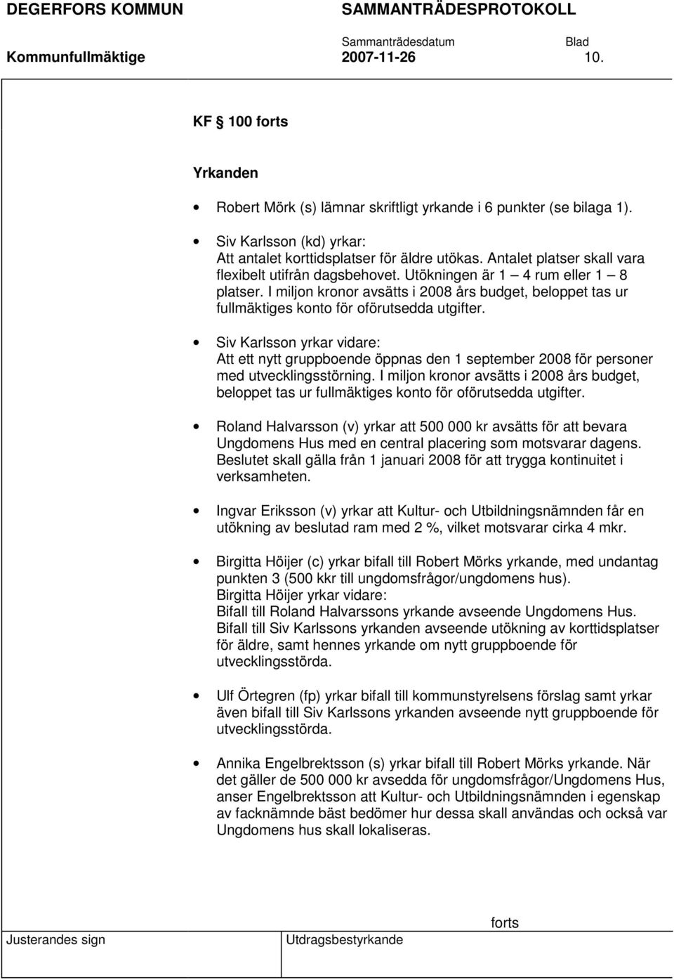 I miljon kronor avsätts i 2008 års budget, beloppet tas ur fullmäktiges konto för oförutsedda utgifter.