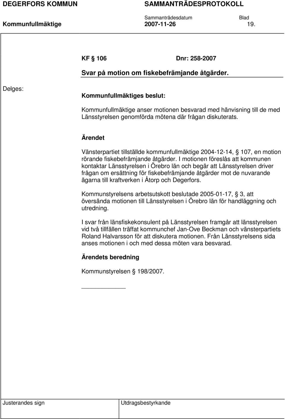 Ärendet Vänsterpartiet tillställde kommunfullmäktige 2004-12-14, 107, en motion rörande fiskebefrämjande åtgärder.