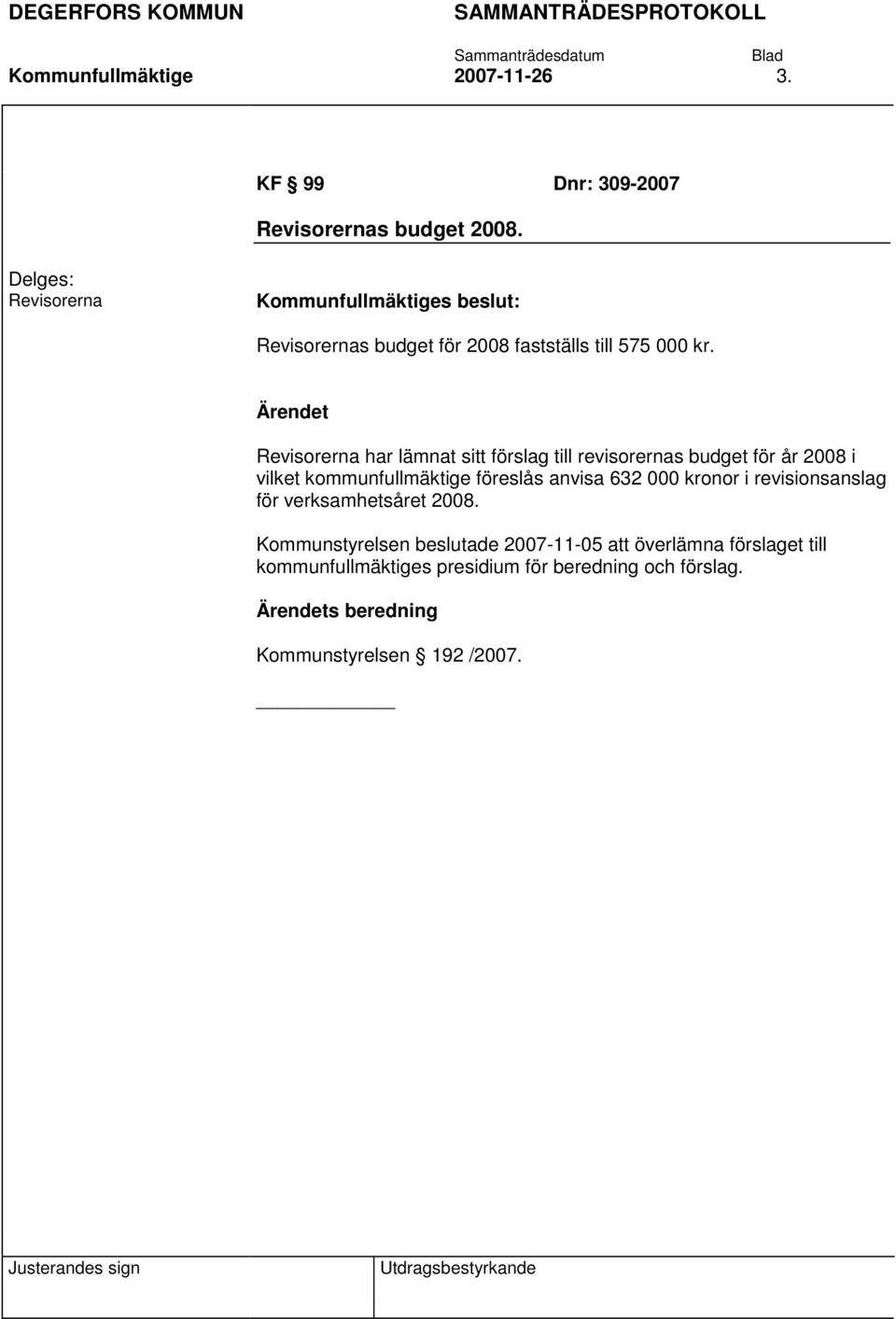 Ärendet Revisorerna har lämnat sitt förslag till revisorernas budget för år 2008 i vilket kommunfullmäktige föreslås anvisa 632 000