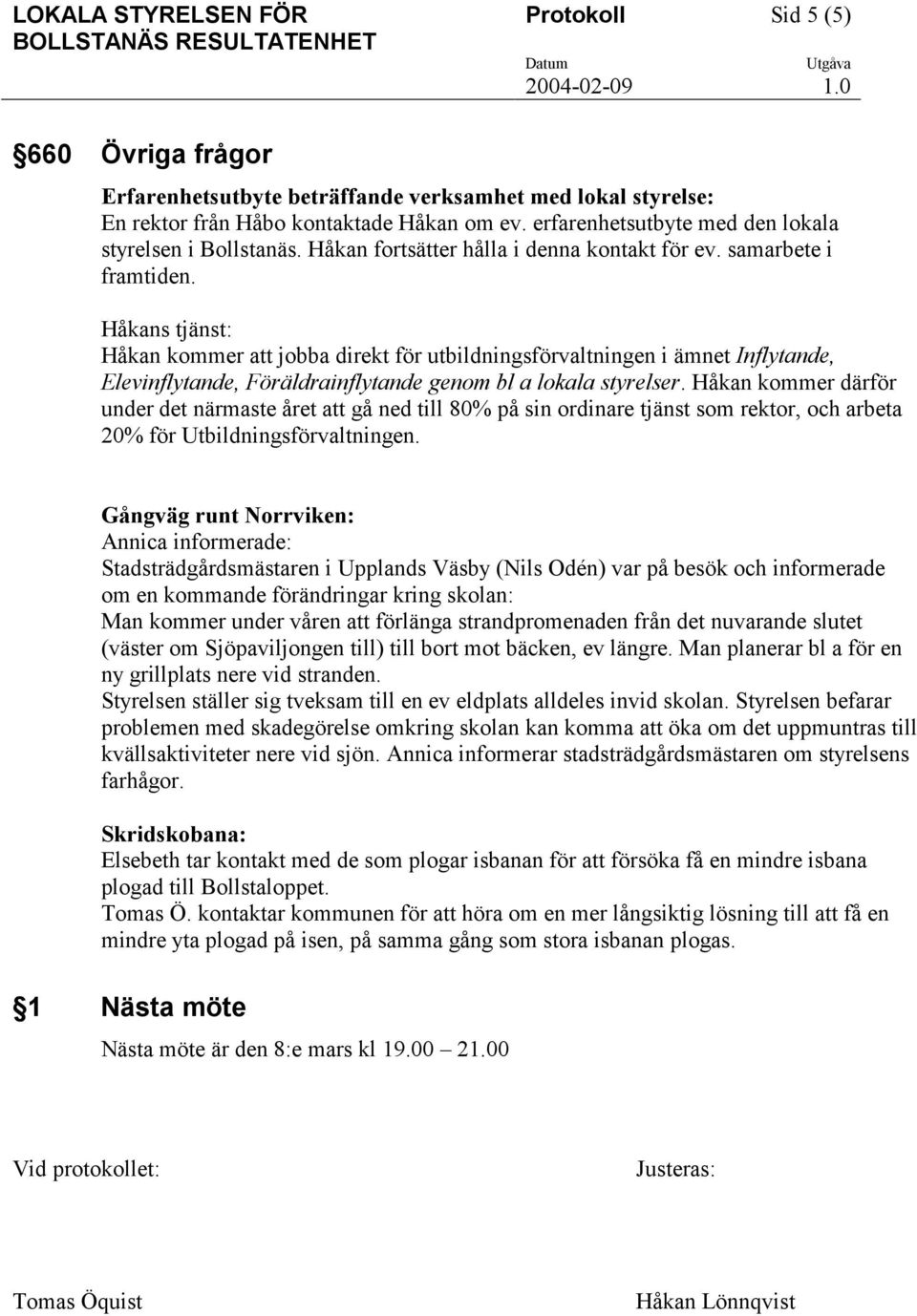 Håkans tjänst: Håkan kommer att jobba direkt för utbildningsförvaltningen i ämnet Inflytande, Elevinflytande, Föräldrainflytande genom bl a lokala styrelser.