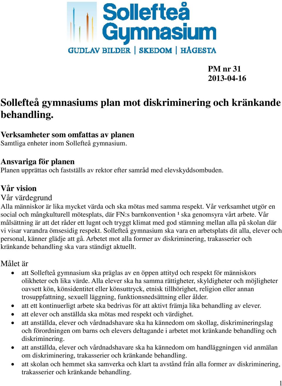 Vår verksamhet utgör en social och mångkulturell mötesplats, där FN:s barnkonvention ¹ ska genomsyra vårt arbete.