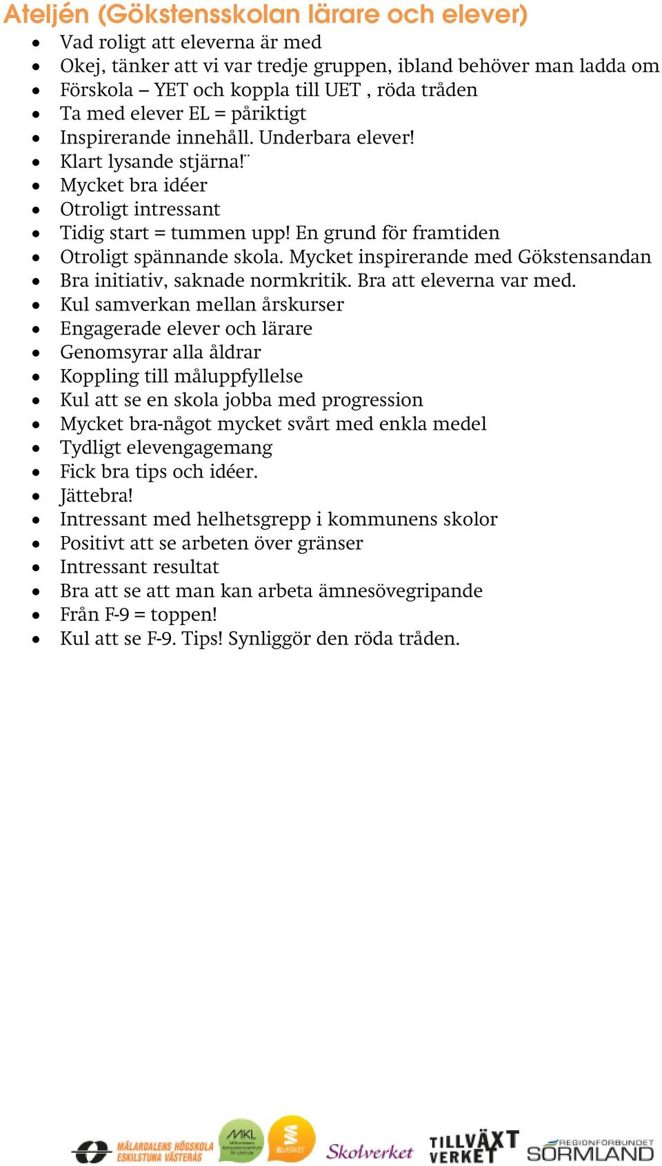 Mycket inspirerande med Gökstensandan Bra initiativ, saknade normkritik. Bra att eleverna var med.