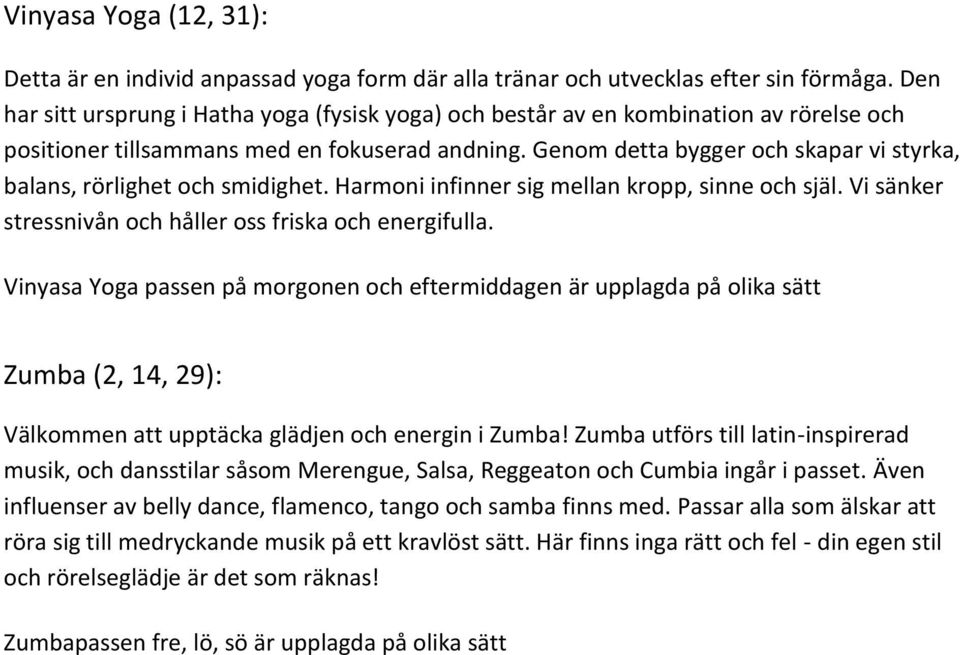 Genom detta bygger och skapar vi styrka, balans, rörlighet och smidighet. Harmoni infinner sig mellan kropp, sinne och själ. Vi sänker stressnivån och håller oss friska och energifulla.