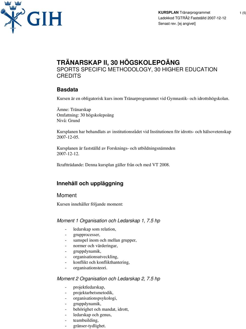 Kursplanen är fastställd av Forsknings- och utbildningsnämnden 2007-12-12. Ikraftträdande: Denna kursplan gäller från och med VT 2008.