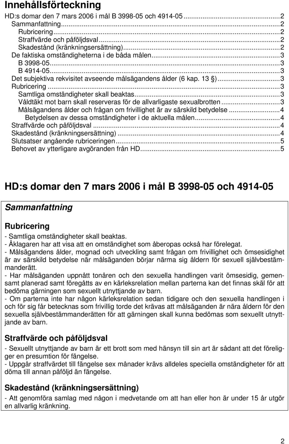 ..3 Samtliga omständigheter skall beaktas...3 Våldtäkt mot barn skall reserveras för de allvarligaste sexualbrotten...3 Målsägandens ålder och frågan om frivillighet är av särskild betydelse.