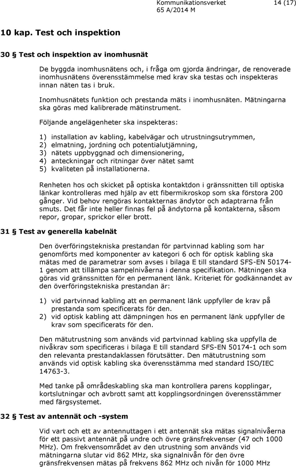 innan näten tas i bruk. Inomhusnätets funktion och prestanda mäts i inomhusnäten. Mätningarna ska göras med kalibrerade mätinstrument.