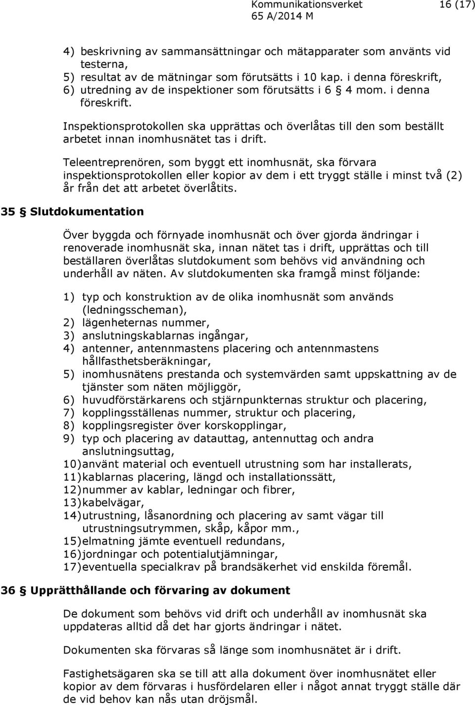 Inspektionsprotokollen ska upprättas och överlåtas till den som beställt arbetet innan inomhusnätet tas i drift.