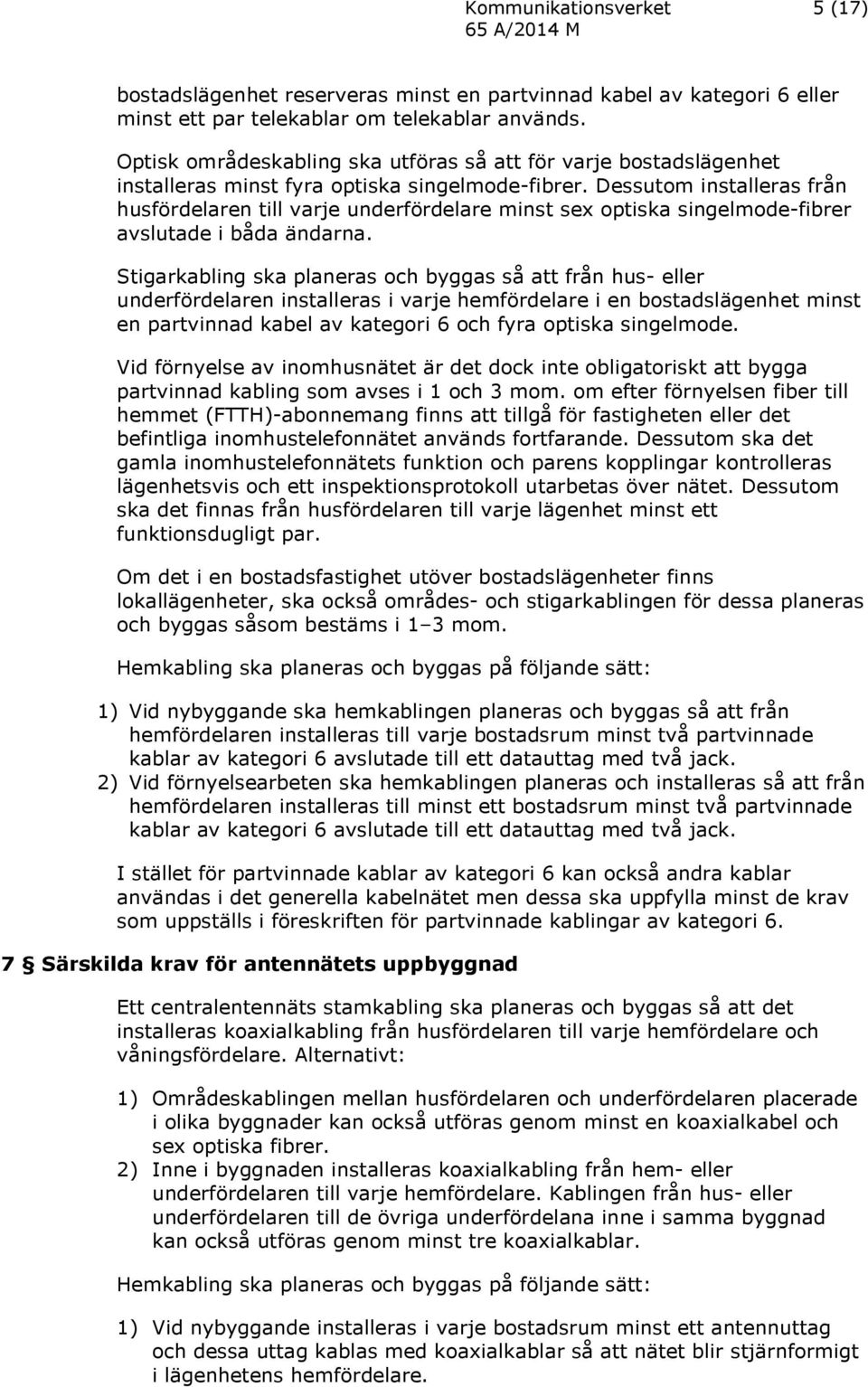 Dessutom installeras från husfördelaren till varje underfördelare minst sex optiska singelmode-fibrer avslutade i båda ändarna.