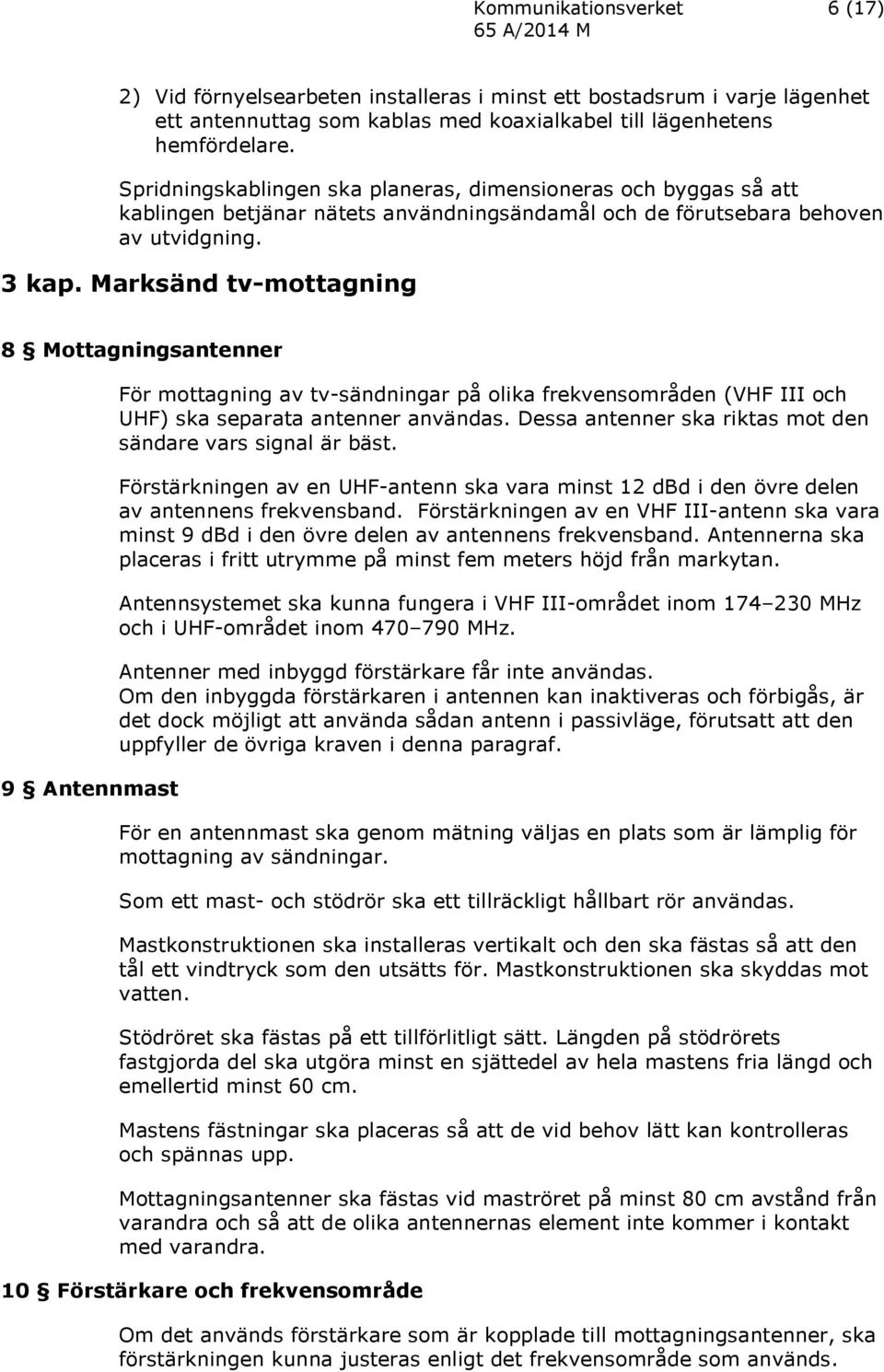 Marksänd tv-mottagning 8 Mottagningsantenner 9 Antennmast För mottagning av tv-sändningar på olika frekvensområden (VHF III och UHF) ska separata antenner användas.