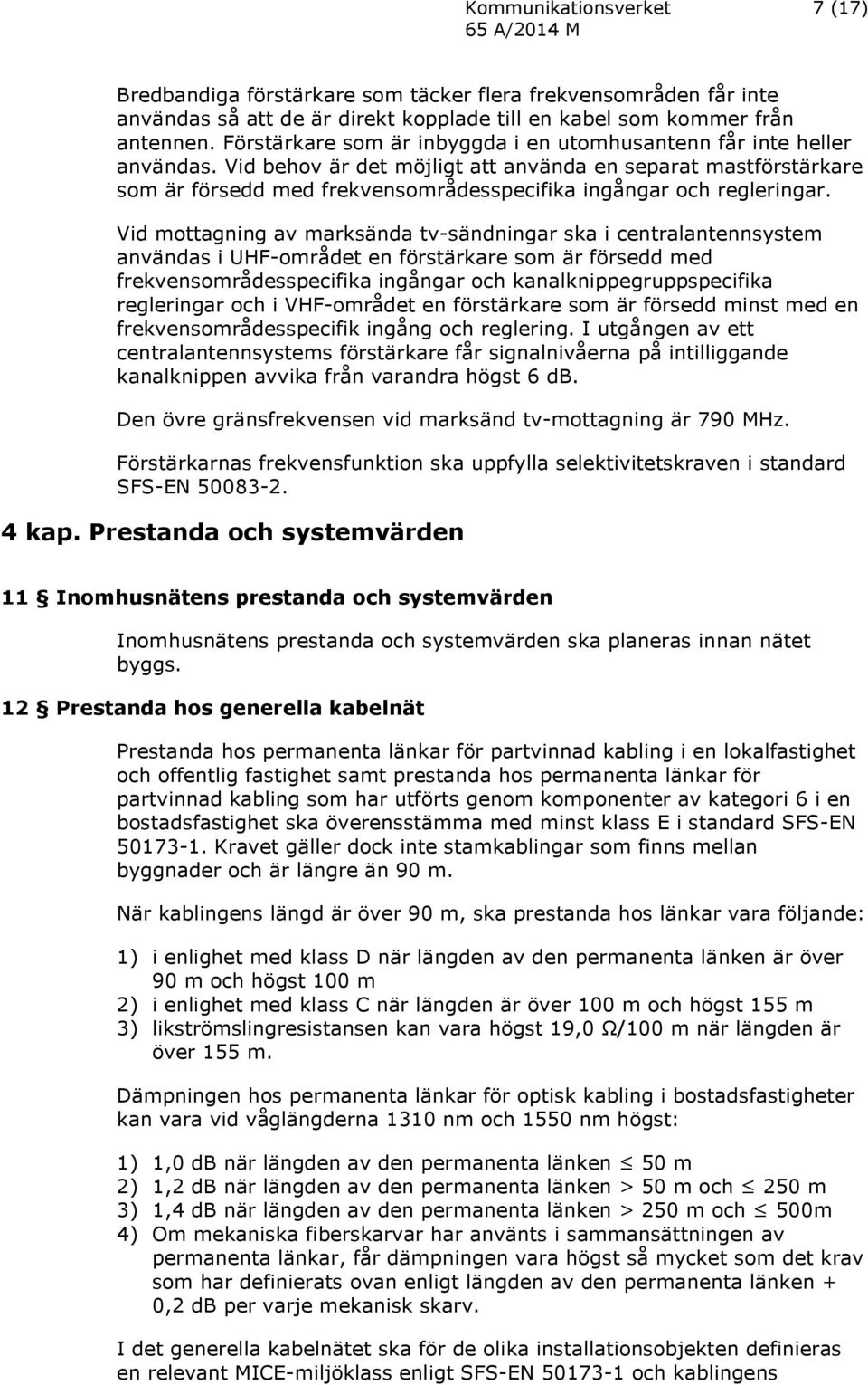 Vid behov är det möjligt att använda en separat mastförstärkare som är försedd med frekvensområdesspecifika ingångar och regleringar.