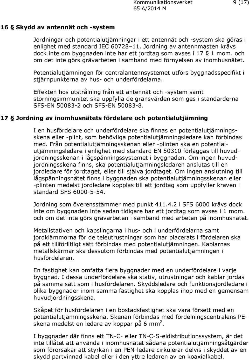 Potentialutjämningen för centralantennsystemet utförs byggnadsspecifikt i stjärnpunkterna av hus- och underfördelarna.