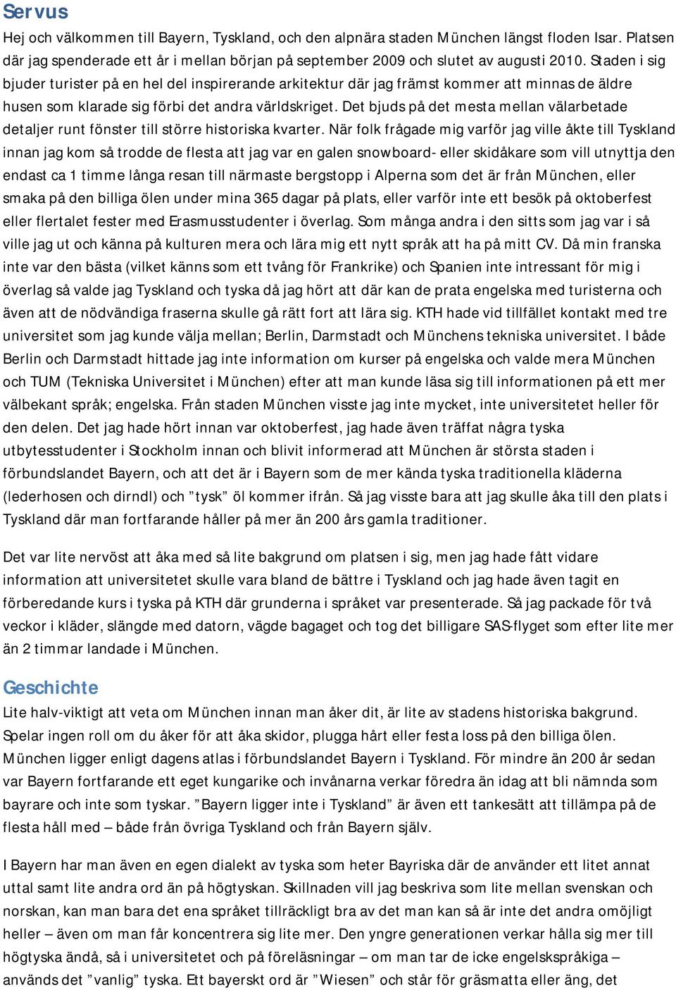 Det bjuds på det mesta mellan välarbetade detaljer runt fönster till större historiska kvarter.
