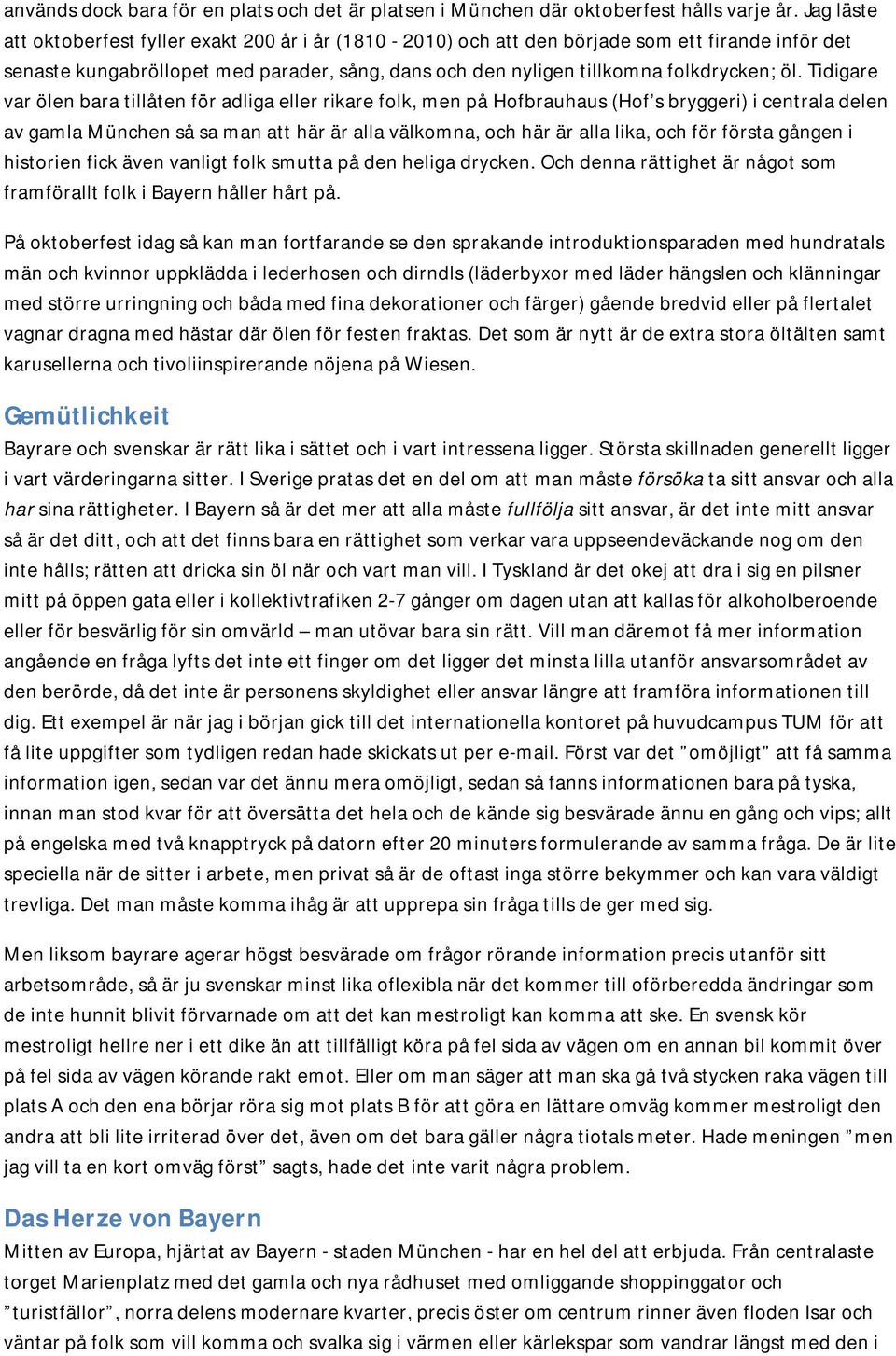 Tidigare var ölen bara tillåten för adliga eller rikare folk, men på Hofbrauhaus (Hof s bryggeri) i centrala delen av gamla München så sa man att här är alla välkomna, och här är alla lika, och för