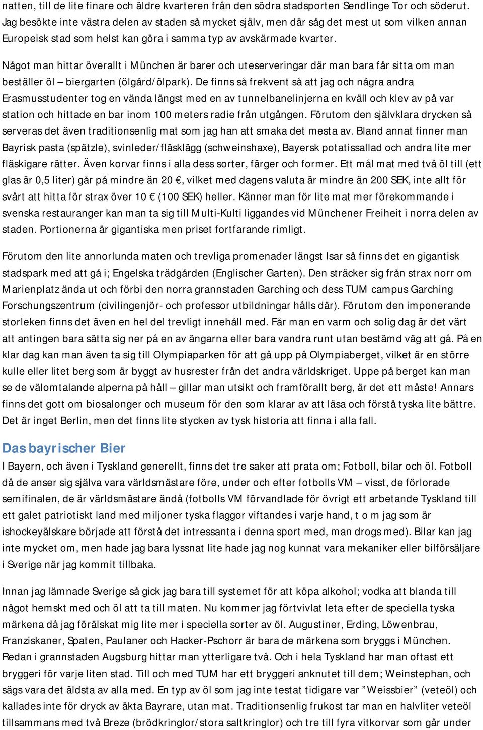 Något man hittar överallt i München är barer och uteserveringar där man bara får sitta om man beställer öl biergarten (ölgård/ölpark).