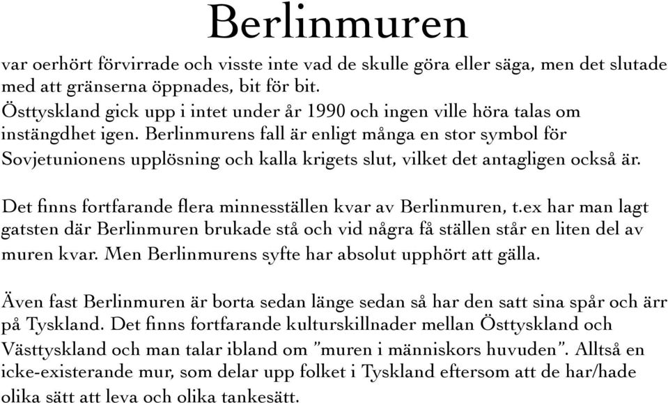 Berlinmurens fall är enligt många en stor symbol för Sovjetunionens upplösning och kalla krigets slut, vilket det antagligen också är. Det finns fortfarande flera minnesställen kvar av Berlinmuren, t.