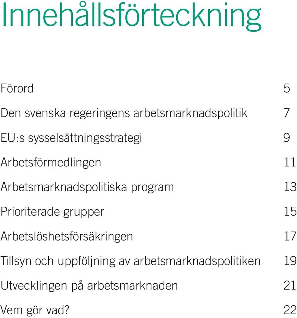 program 13 Prioriterade grupper 15 Arbetslöshetsförsäkringen 17 Tillsyn och