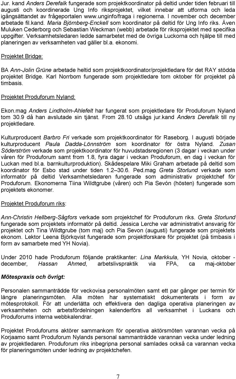 Även Muluken Cederborg och Sebastian Weckman (webb) arbetade för riksprojektet med specifika uppgifter.