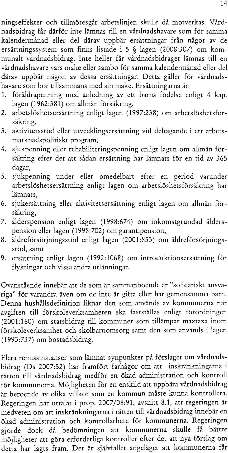 om kommunalt vårdnadsbidrag. Inte heller får vårdnadsbidraget lämnas till en vårdnadshavare vars make eller sambo för samma kalendermånad eller del därav uppbär någon av dessa ersättningar.