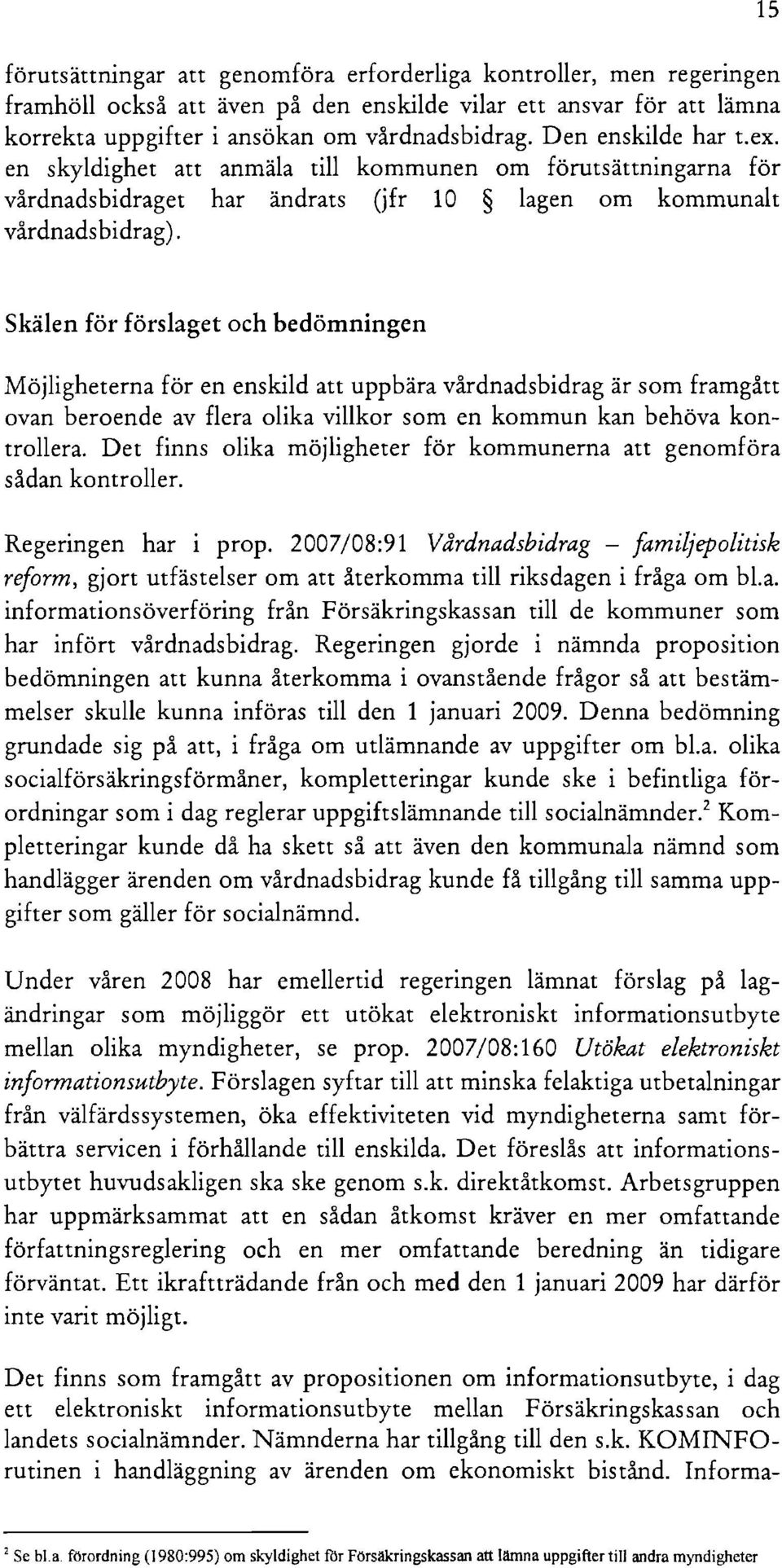 15 Skälen för förslaget och bedömningen Möjligheterna för en enskild att uppbära vårdnadsbidrag är som framgått ovan beroende av flera olika villkor som en kommun kan behöva kontrollera.