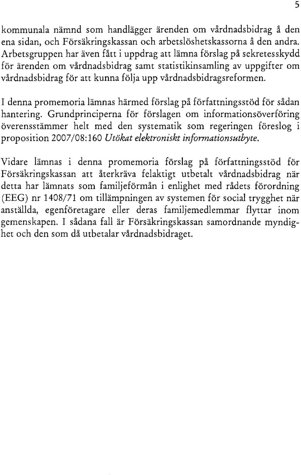 vårdnadsbidragsreformen. I denna promemoria lämnas härmed förslag på författningsstöd för sådan hantering.