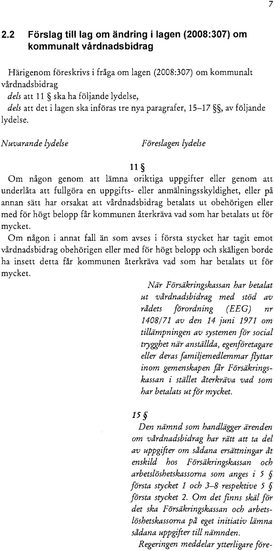 Om någon i annat fall än som avses i första stycket har tagit emot vårdnadsbidrag obehörigen eller med för högt belopp och skäligen borde ha insett detta får kommunen återkräva vad som har betalats