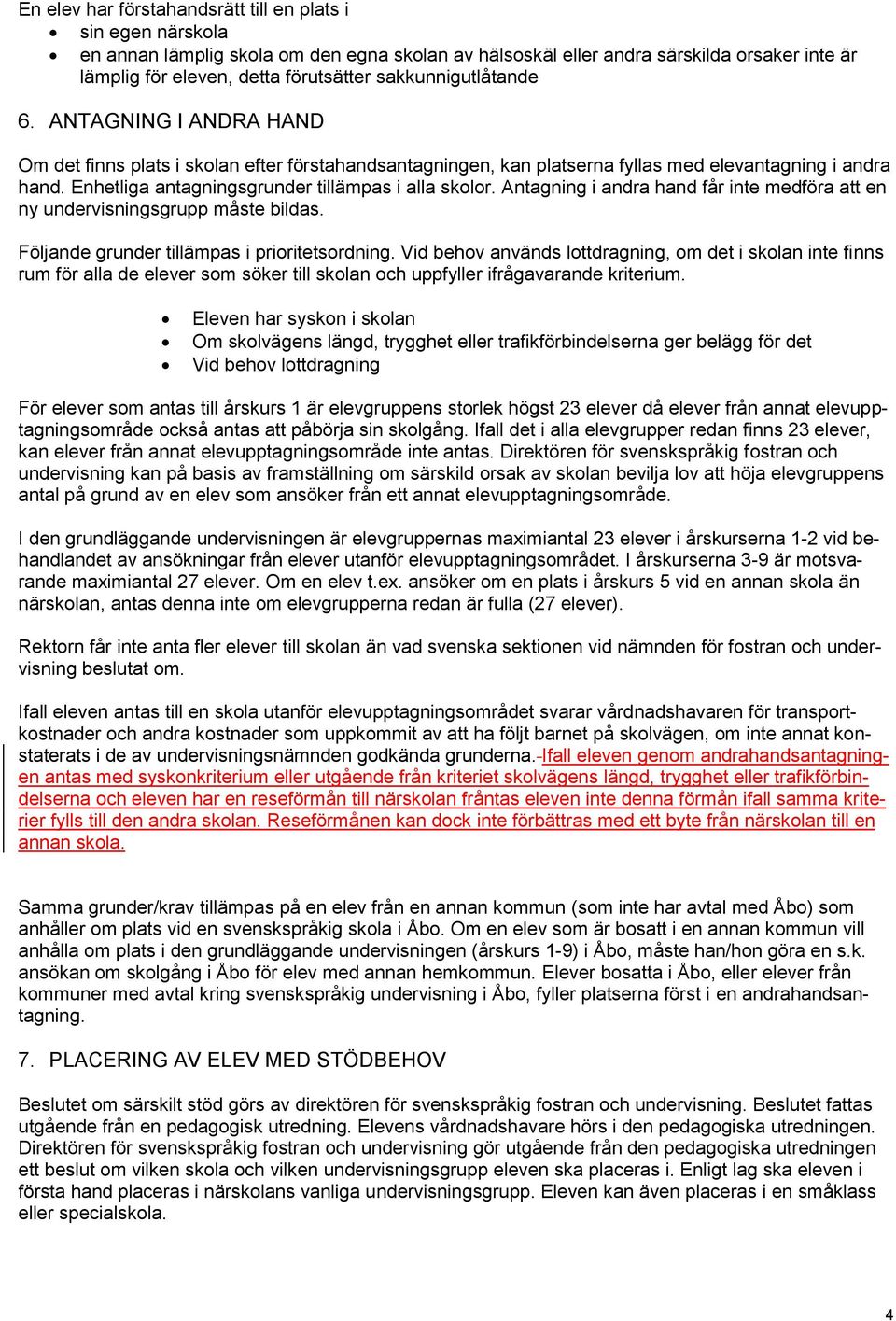 Enhetliga antagningsgrunder tillämpas i alla skolor. Antagning i andra hand får inte medföra att en ny undervisningsgrupp måste bildas. Följande grunder tillämpas i prioritetsordning.