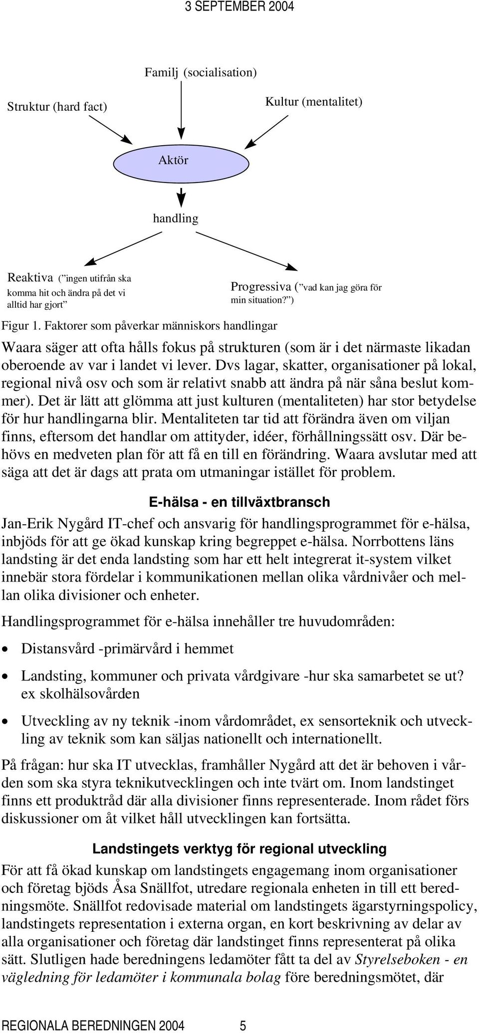 Dvs lagar, skatter, organisationer på lokal, regional nivå osv och som är relativt snabb att ändra på när såna beslut kommer).