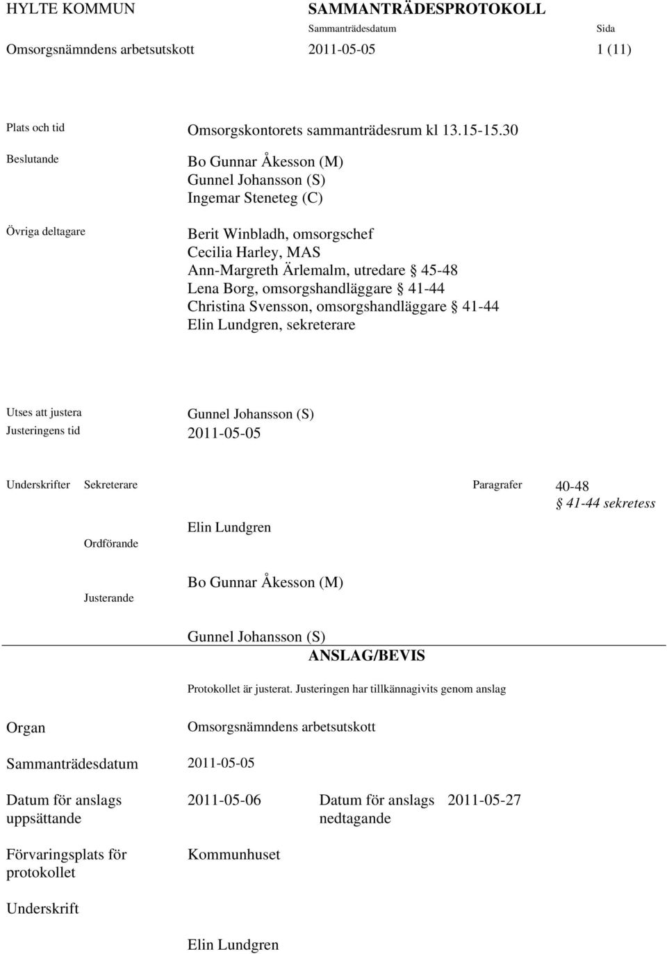 omsorgshandläggare 41-44 Christina Svensson, omsorgshandläggare 41-44 Elin Lundgren, sekreterare Utses att justera Gunnel Johansson (S) Justeringens tid 2011-05-05 Underskrifter Sekreterare