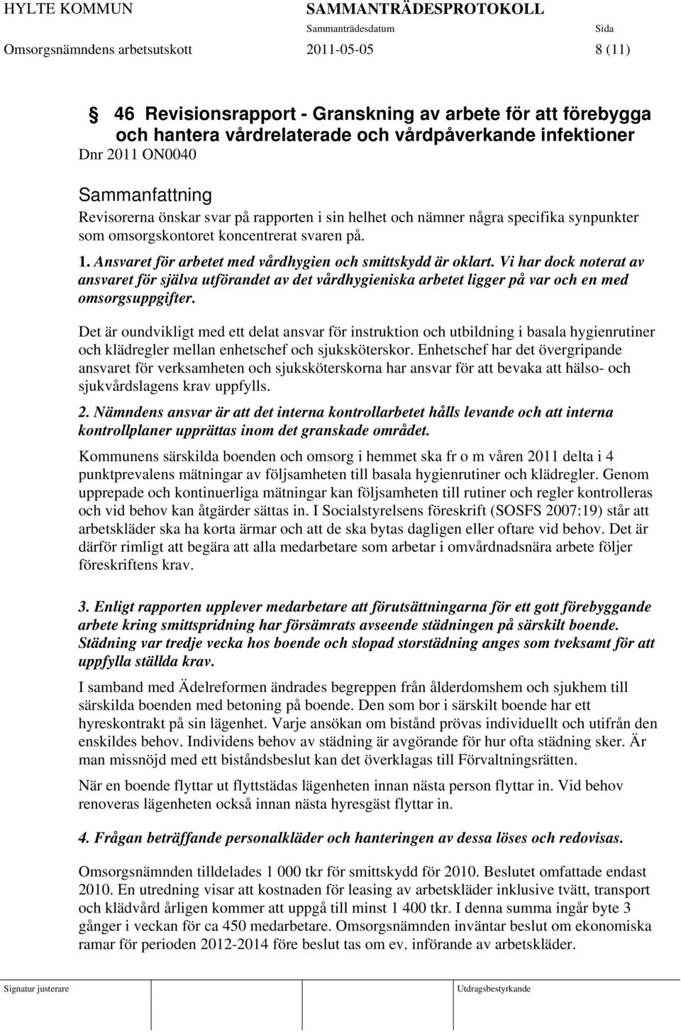 Vi har dock noterat av ansvaret för själva utförandet av det vårdhygieniska arbetet ligger på var och en med omsorgsuppgifter.