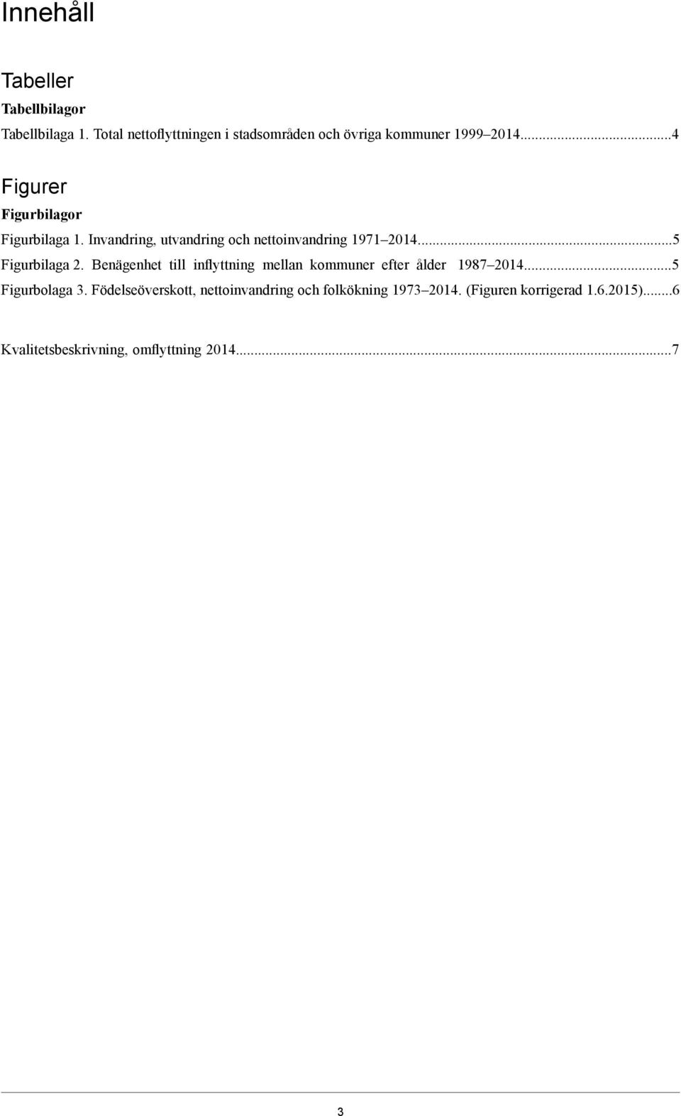 Invandring, utvandring och nettoinvandring 1971 2014...5 Figurbilaga 2.