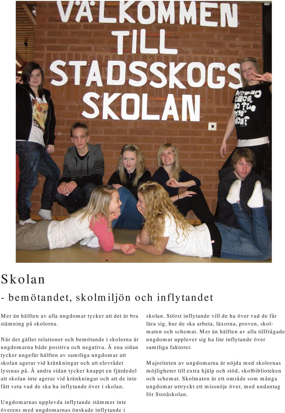Å ena sidan tycker ungefär hälften av samtliga ungdomar att skolan agerar vid kränkningar och att elevrådet lyssnas på.