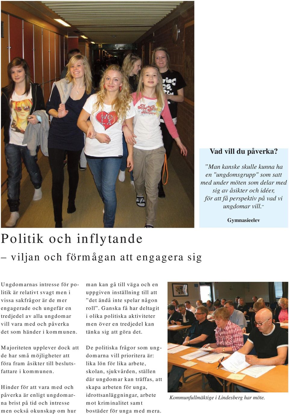 ungdomar vill vara med och påverka det som händer i kommunen. Majoriteten upplever dock att de har små möjligheter att föra fram åsikter till beslutsfattare i kommunen.