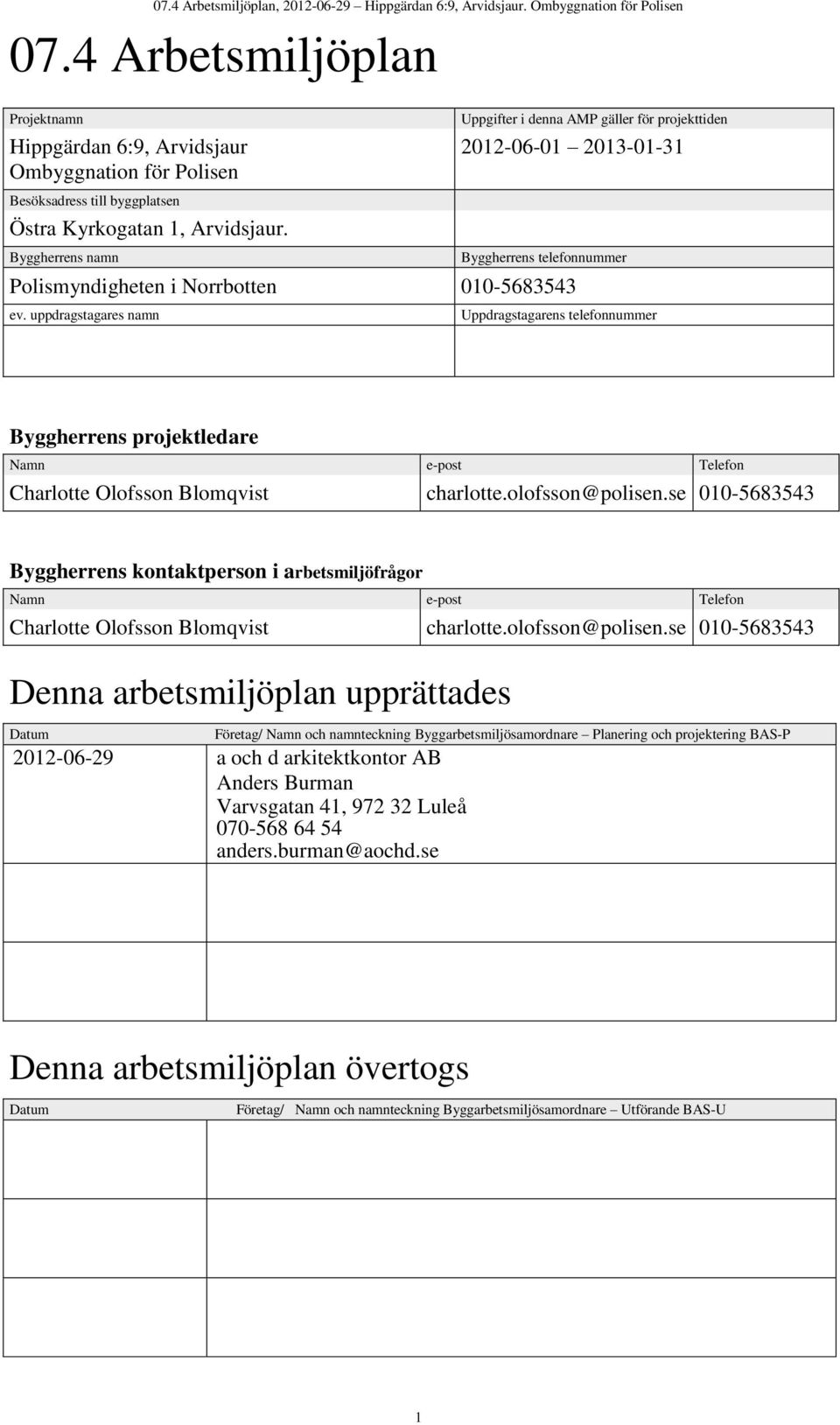 uppdragstagares namn Uppdragstagarens telefonnummer Byggherrens projektledare Namn e-post Telefon Charlotte Olofsson Blomqvist charlotte.olofsson@polisen.
