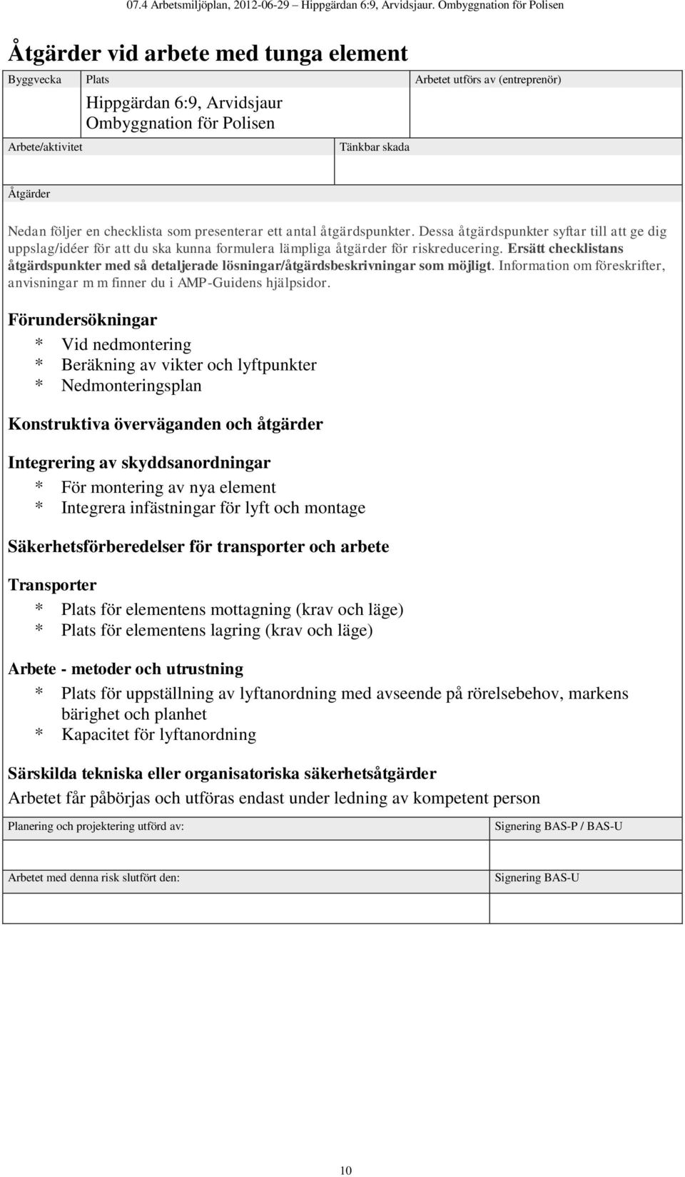 Ersätt checklistans åtgärdspunkter med så detaljerade lösningar/åtgärdsbeskrivningar som möjligt. Information om föreskrifter, anvisningar m m finner du i AMP-Guidens hjälpsidor.