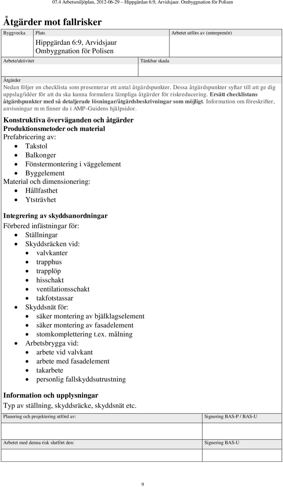 Ersätt checklistans åtgärdspunkter med så detaljerade lösningar/åtgärdsbeskrivningar som möjligt. Information om föreskrifter, anvisningar m m finner du i AMP-Guidens hjälpsidor.