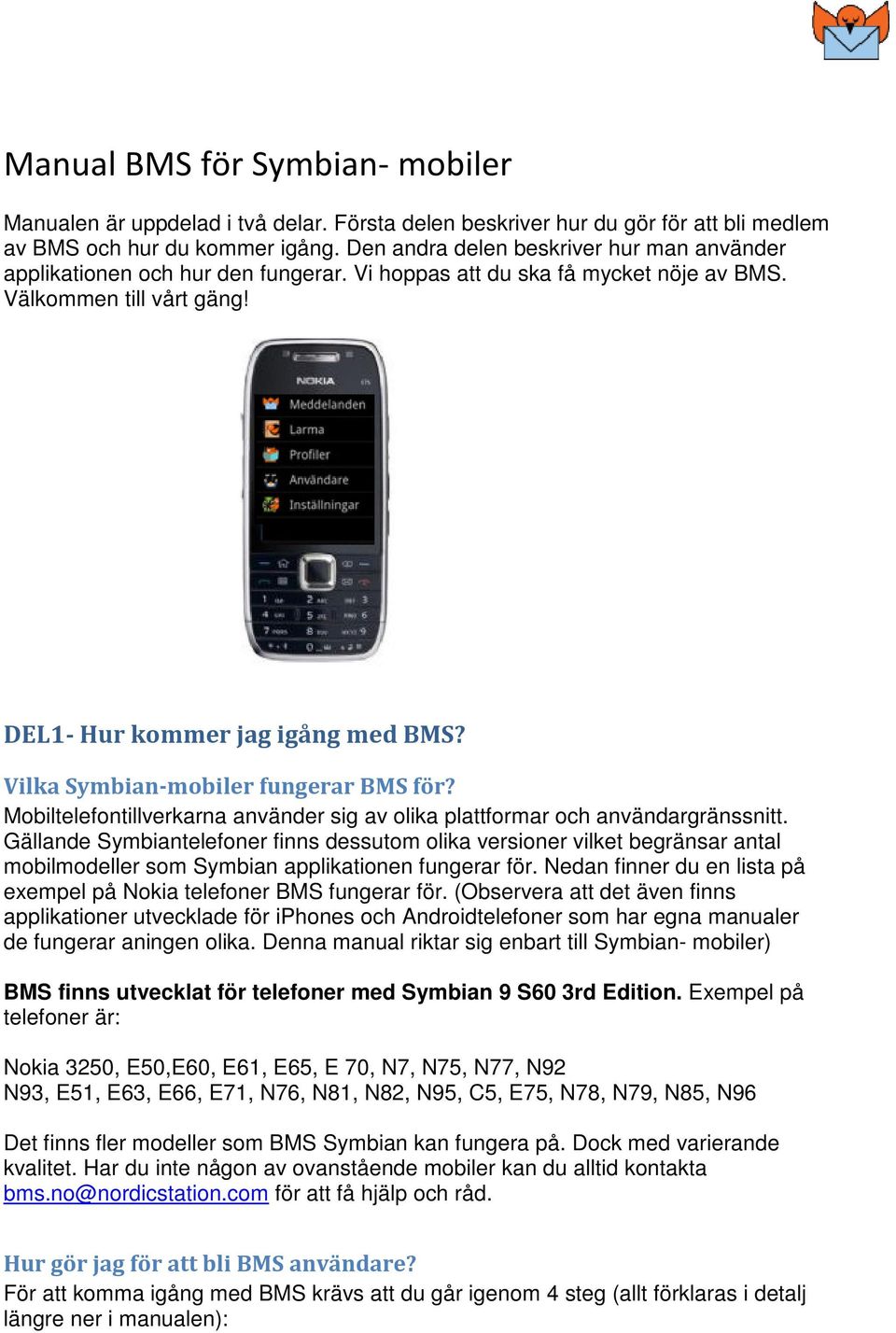Vilka Symbian-mobiler fungerar BMS för? Mobiltelefontillverkarna använder sig av olika plattformar och användargränssnitt.
