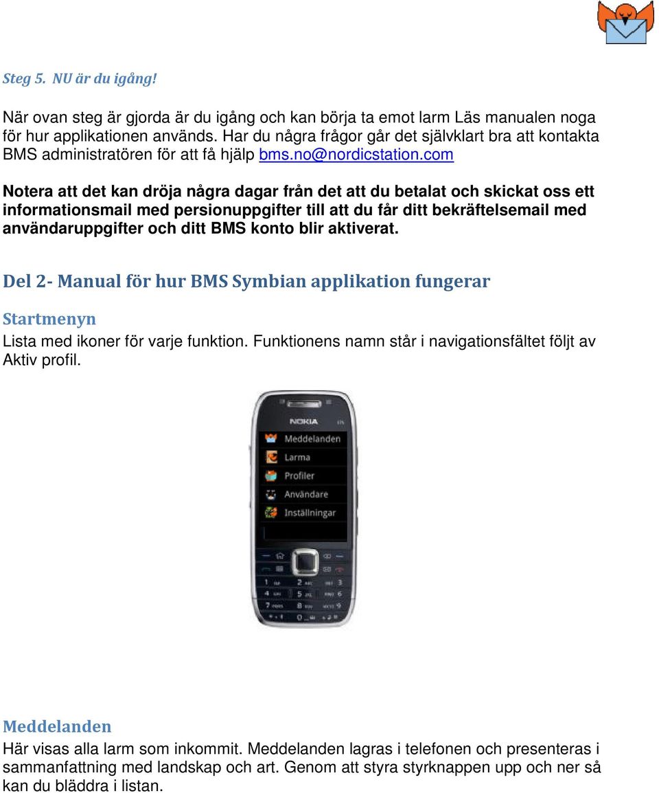 com Notera att det kan dröja några dagar från det att du betalat och skickat oss ett informationsmail med persionuppgifter till att du får ditt bekräftelsemail med användaruppgifter och ditt BMS