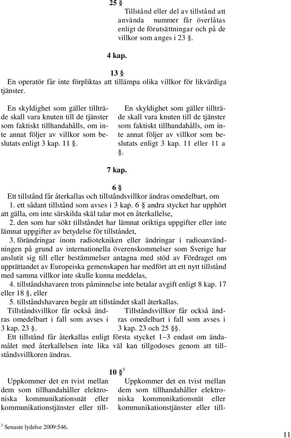 En skyldighet som gäller tillträde skall vara knuten till de tjänster som faktiskt tillhandahålls, om inte annat följer av villkor som beslutats enligt 3 kap. 11.