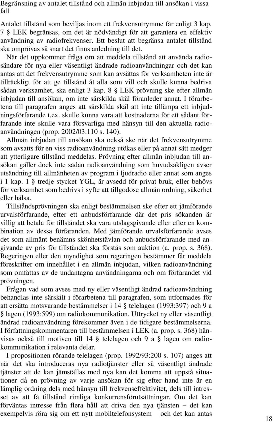 När det uppkommer fråga om att meddela tillstånd att använda radiosändare för nya eller väsentligt ändrade radioanvändningar och det kan antas att det frekvensutrymme som kan avsättas för