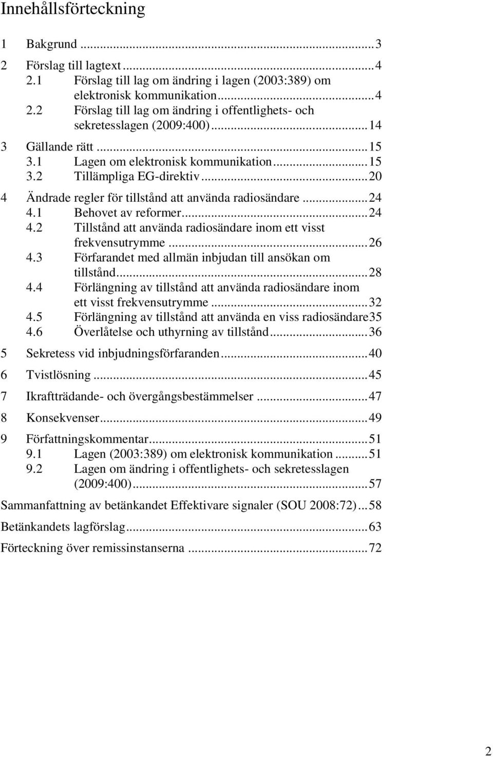 1 Behovet av reformer... 24 4.2 Tillstånd att använda radiosändare inom ett visst frekvensutrymme... 26 4.3 Förfarandet med allmän inbjudan till ansökan om tillstånd... 28 4.