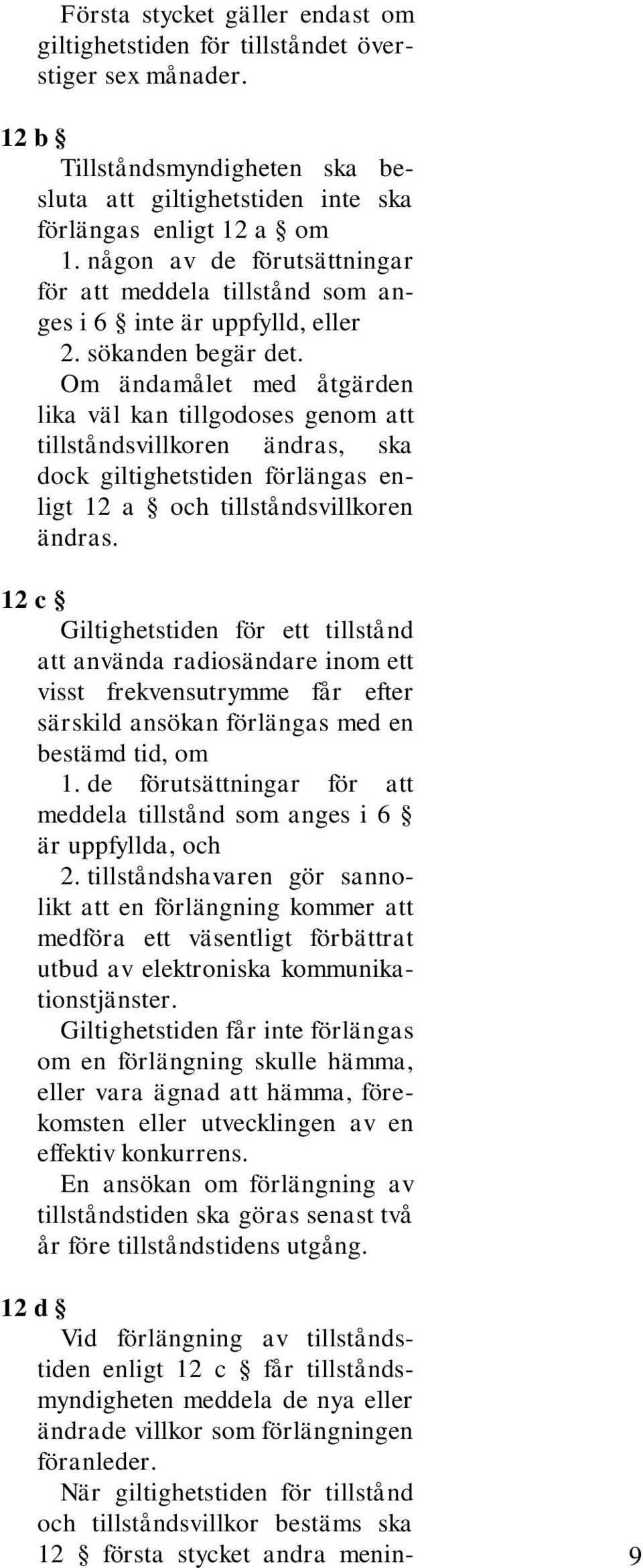 Om ändamålet med åtgärden lika väl kan tillgodoses genom att tillståndsvillkoren ändras, ska dock giltighetstiden förlängas enligt 12 a och tillståndsvillkoren ändras.