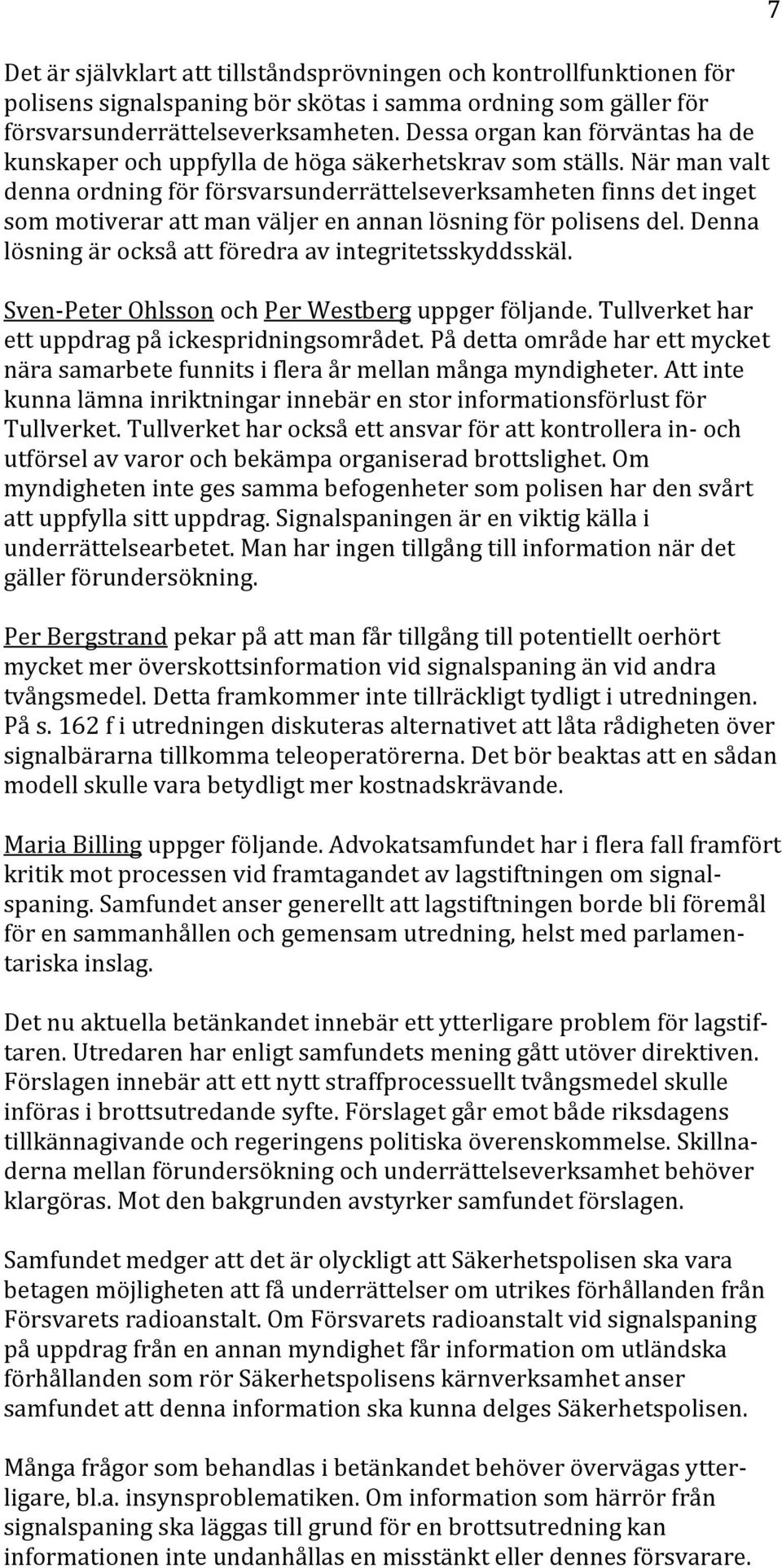 närmanvalt dennaordningförförsvarsunderrättelseverksamhetenfinnsdetinget sommotiverarattmanväljerenannanlösningförpolisensdel.denna lösningärocksåattföredraavintegritetsskyddsskäl.