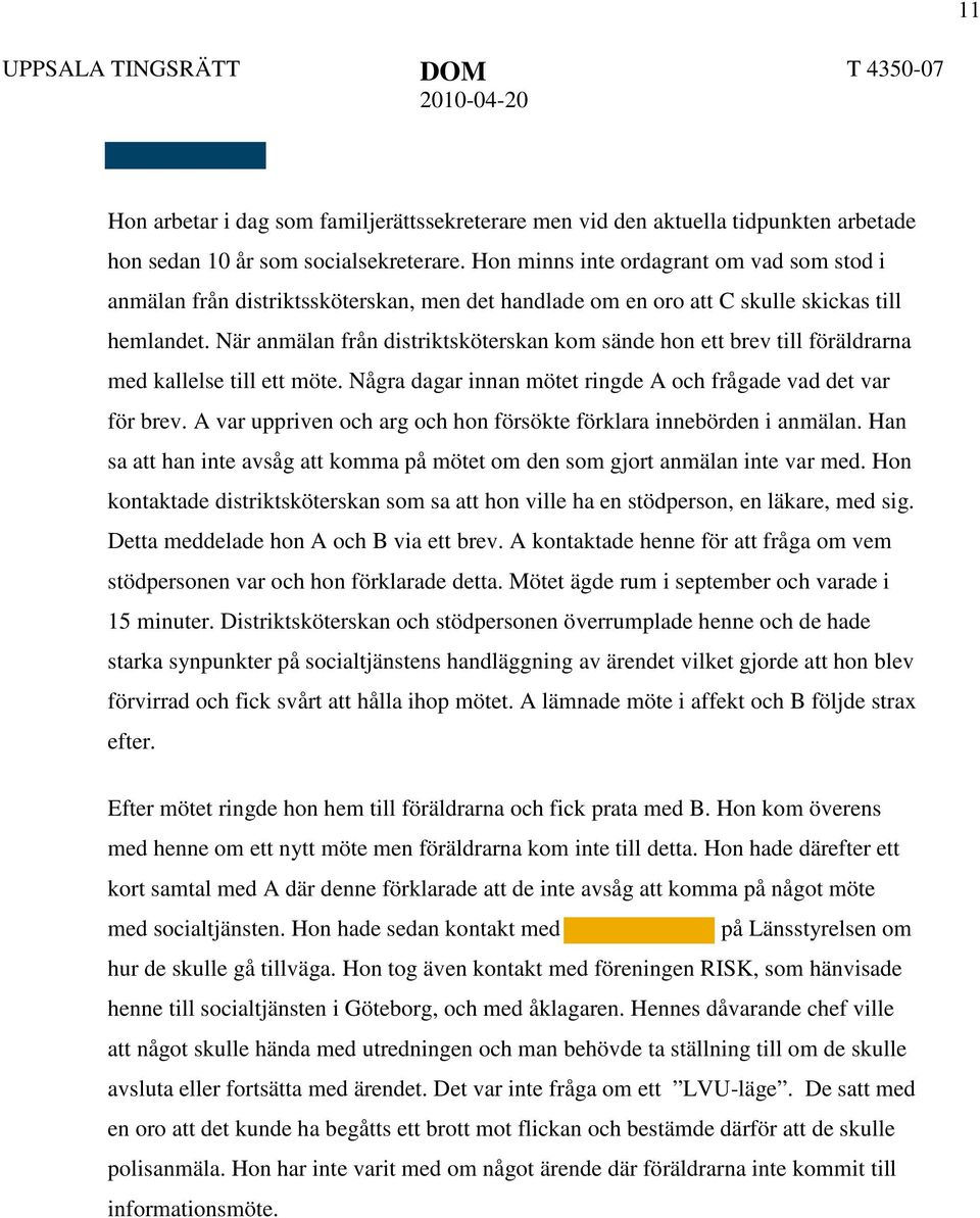 När anmälan från distriktsköterskan kom sände hon ett brev till föräldrarna med kallelse till ett möte. Några dagar innan mötet ringde A och frågade vad det var för brev.
