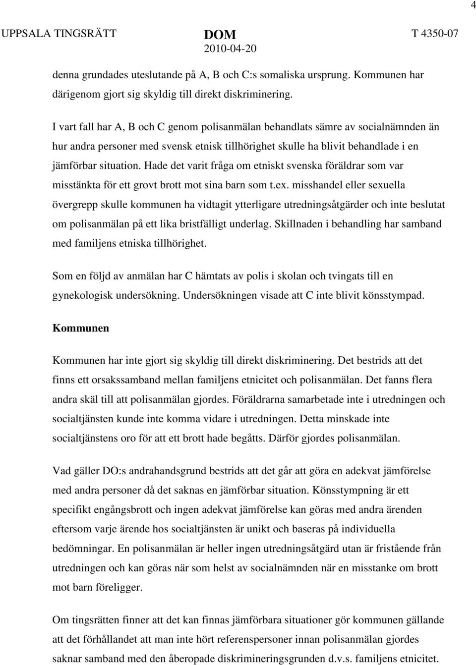 Hade det varit fråga om etniskt svenska föräldrar som var misstänkta för ett grovt brott mot sina barn som t.ex.