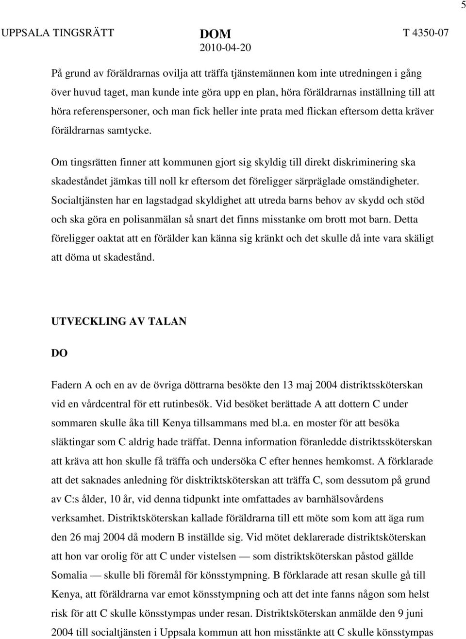 Om tingsrätten finner att kommunen gjort sig skyldig till direkt diskriminering ska skadeståndet jämkas till noll kr eftersom det föreligger särpräglade omständigheter.