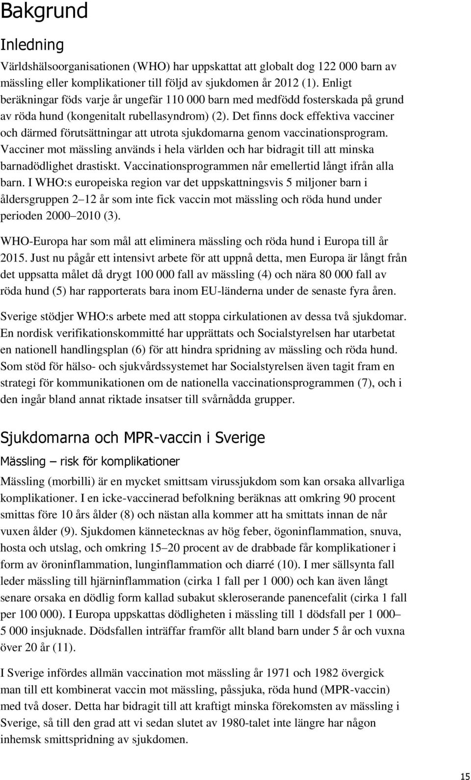 Det finns dock effektiva vacciner och därmed förutsättningar att utrota sjukdomarna genom vaccinationsprogram.