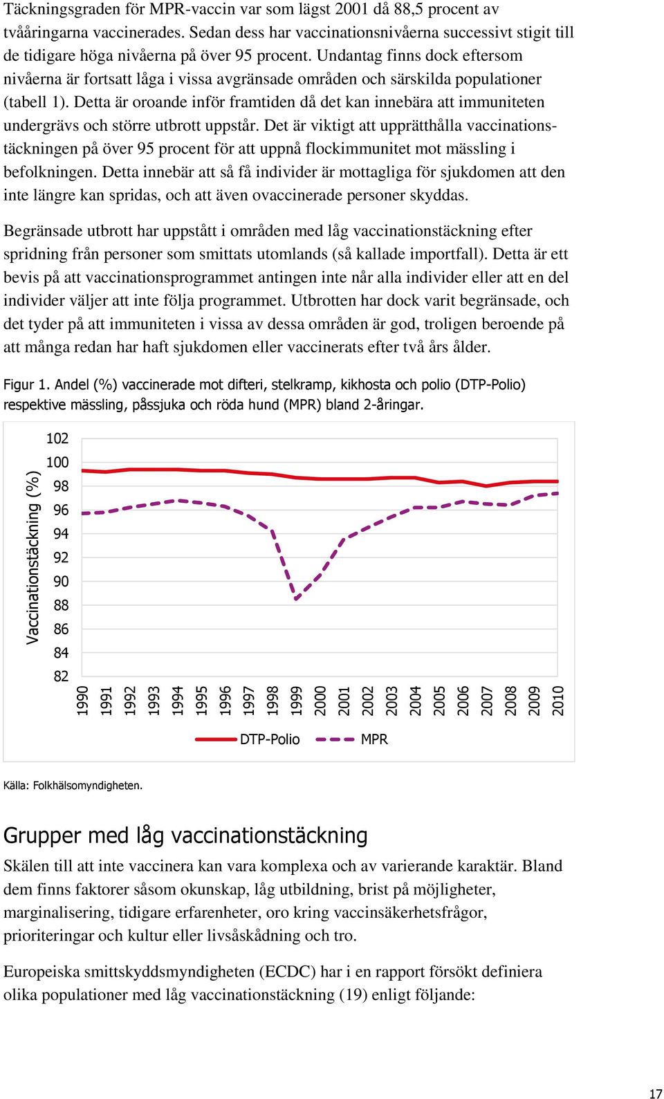 Undantag finns dock eftersom nivåerna är fortsatt låga i vissa avgränsade områden och särskilda populationer (tabell 1).