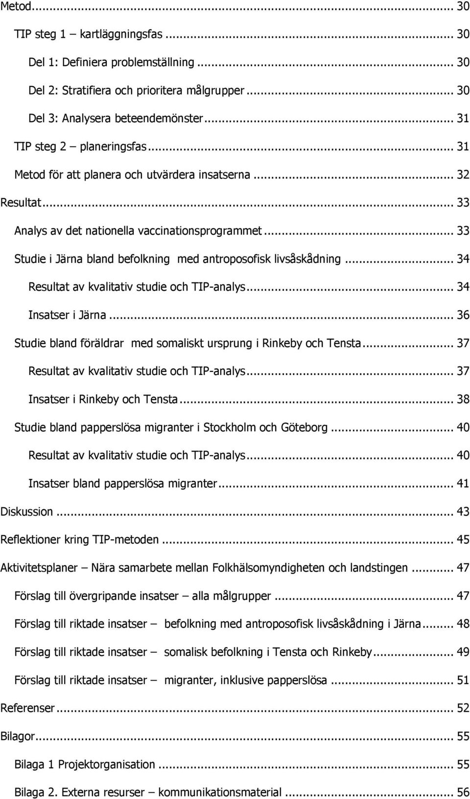 .. 34 Resultat av kvalitativ studie och TIP-analys... 34 Insatser i Järna... 36 Studie bland föräldrar med somaliskt ursprung i Rinkeby och Tensta... 37 Resultat av kvalitativ studie och TIP-analys.