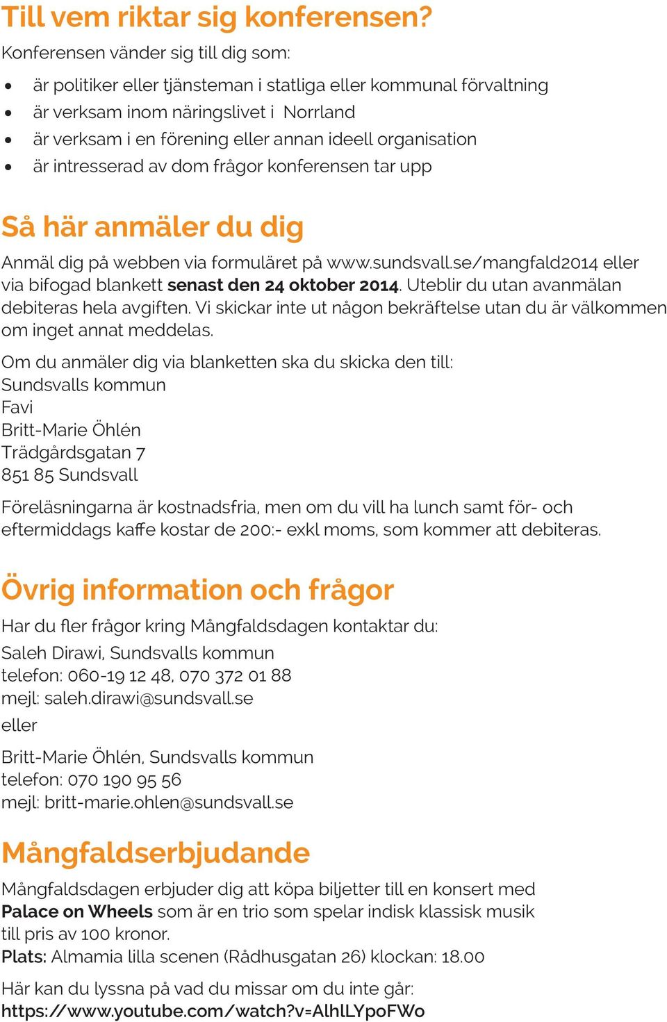 organisation är intresserad av dom frågor konferensen tar upp Så här anmäler du dig Anmäl dig på webben via formuläret på www.sundsvall.